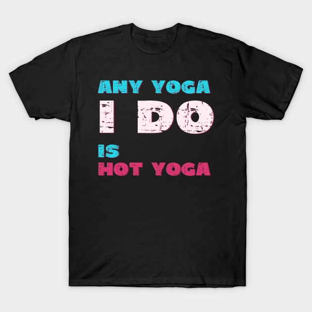 Any Yoga I do is hot yoga T-Shirt by Red Yoga